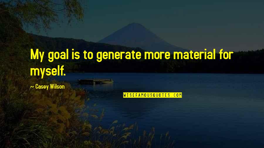 Yesid Hernandez Quotes By Casey Wilson: My goal is to generate more material for Yesid Hernandez Quotes By Casey Wilson: My goal is to generate more material for