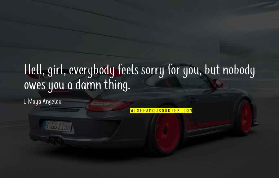 Yesil Deniz Final Quotes By Maya Angelou: Hell, girl, everybody feels sorry for you, but