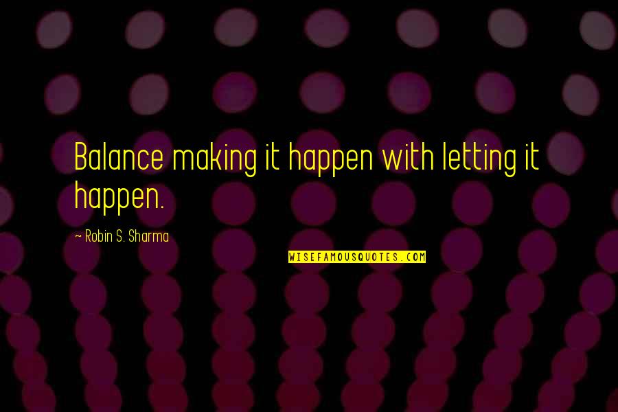 Yesil Deniz Final Quotes By Robin S. Sharma: Balance making it happen with letting it happen. Yesil Deniz Final Quotes By Robin S. Sharma: Balance making it happen with letting it happen.