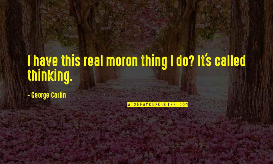 Yesilyurt Demir Quotes By George Carlin: I have this real moron thing I do?