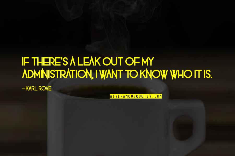 Yesilyurt K Y Quotes By Karl Rove: If there's a leak out of my administration,