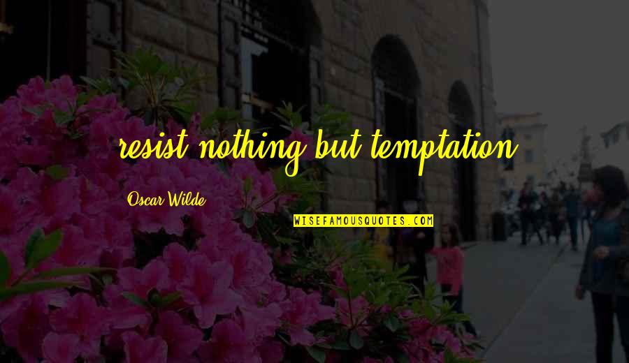 Yesilyurt K Y Quotes By Oscar Wilde: resist nothing but temptation Yesilyurt K Y Quotes By Oscar Wilde: resist nothing but temptation