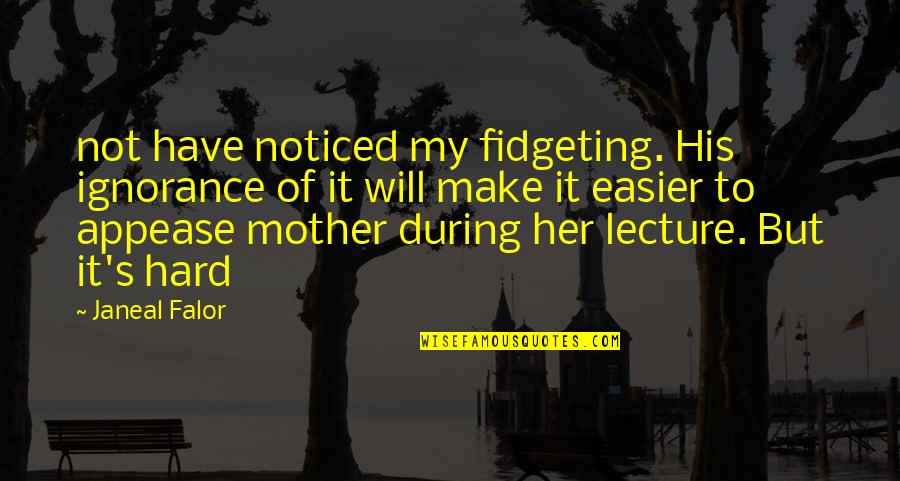 Yesilyurt Kaymakamligi Quotes By Janeal Falor: not have noticed my fidgeting. His ignorance of