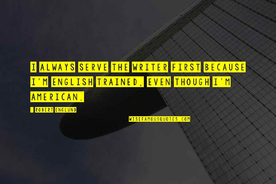 Yesiree Quotes By Robert Englund: I always serve the writer first because I'm Yesiree Quotes By Robert Englund: I always serve the writer first because I'm