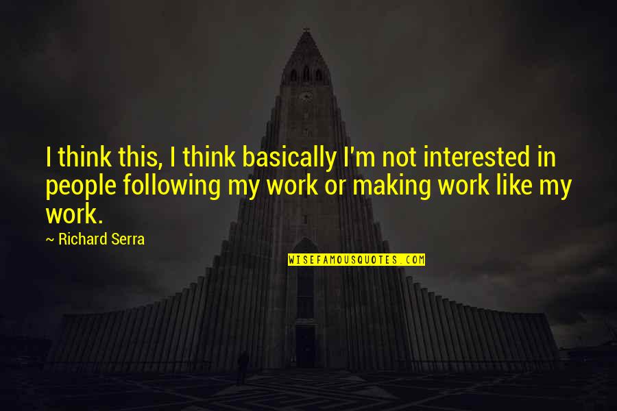 Yesler Building Quotes By Richard Serra: I think this, I think basically I'm not Yesler Building Quotes By Richard Serra: I think this, I think basically I'm not