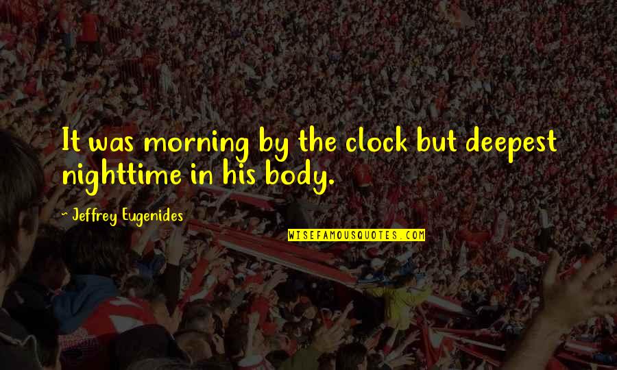 Yesler Community Quotes By Jeffrey Eugenides: It was morning by the clock but deepest