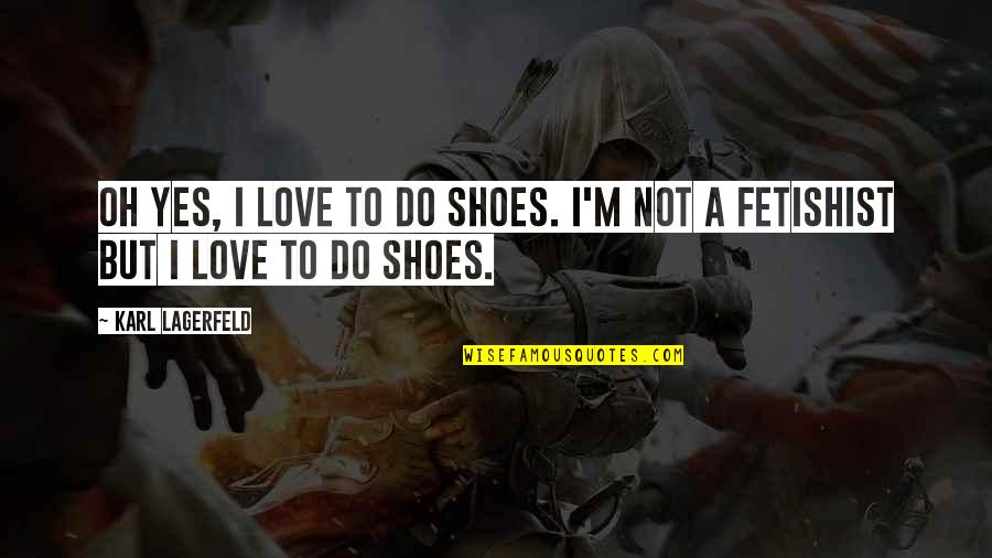 Yes'm Quotes By Karl Lagerfeld: Oh yes, I love to do shoes. I'm