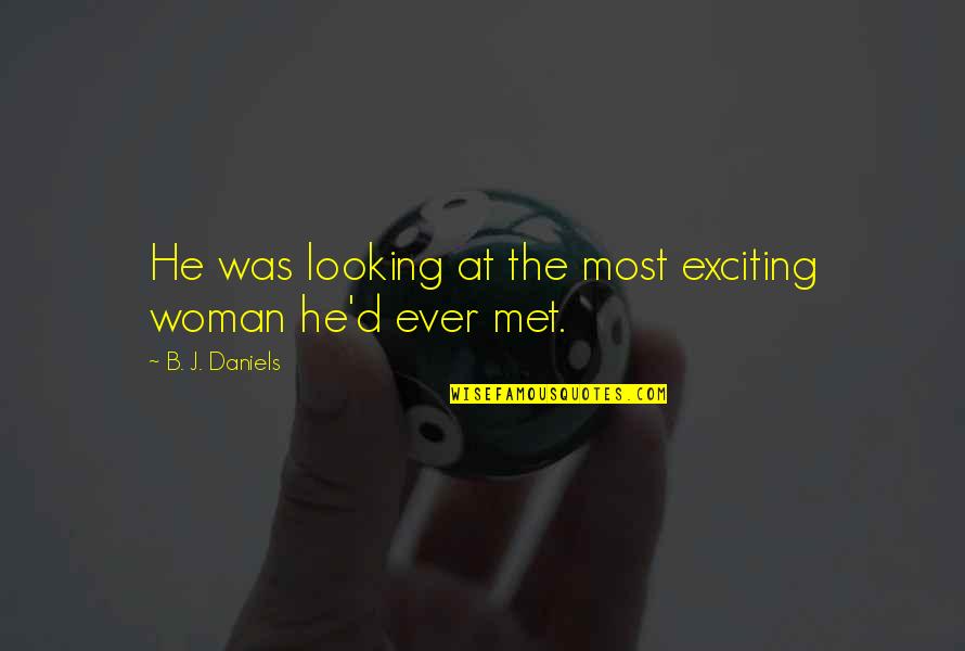 Yesmin Akter Quotes By B. J. Daniels: He was looking at the most exciting woman Yesmin Akter Quotes By B. J. Daniels: He was looking at the most exciting woman