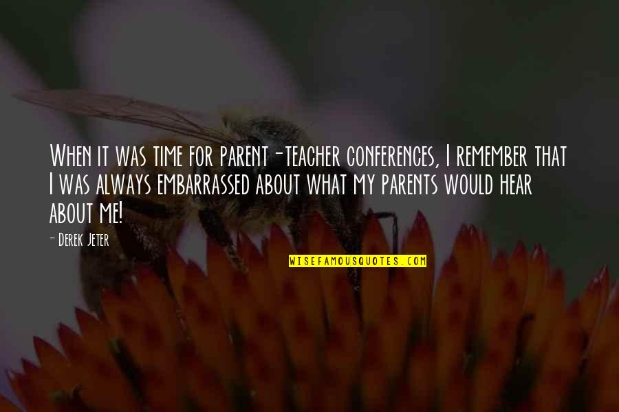 Yesmin Tours Quotes By Derek Jeter: When it was time for parent-teacher conferences, I