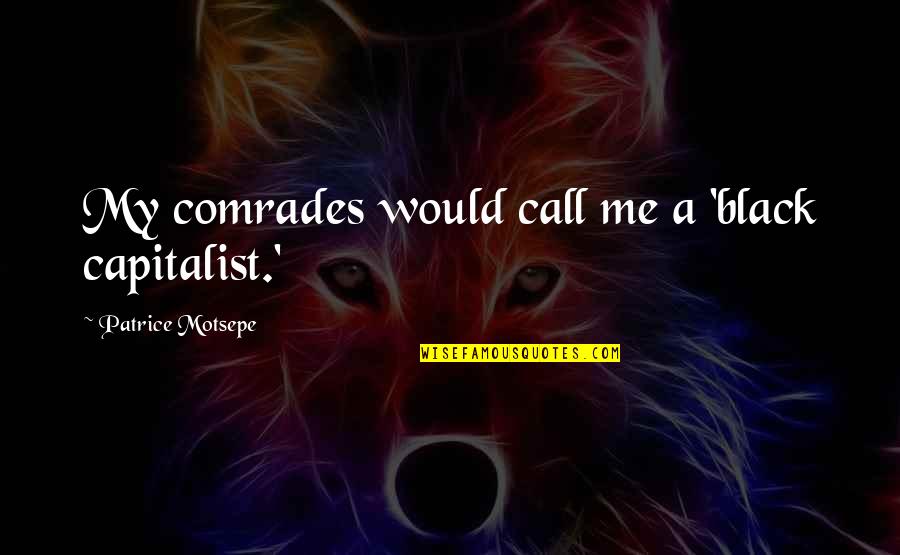 Yesmin Tours Quotes By Patrice Motsepe: My comrades would call me a 'black capitalist.' Yesmin Tours Quotes By Patrice Motsepe: My comrades would call me a 'black capitalist.'