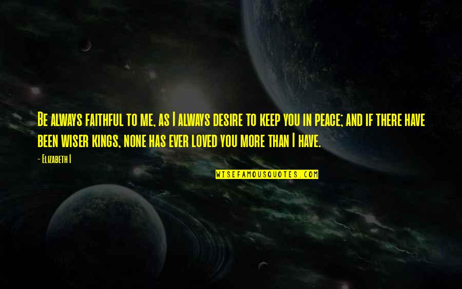 Yessenia Cossio Quotes By Elizabeth I: Be always faithful to me, as I always Yessenia Cossio Quotes By Elizabeth I: Be always faithful to me, as I always