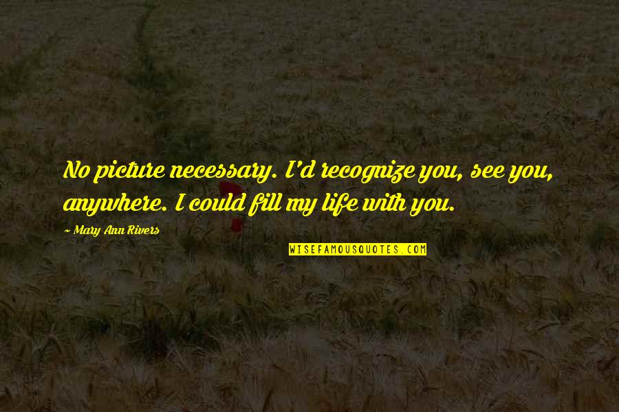 Yessenia Cossio Quotes By Mary Ann Rivers: No picture necessary. I'd recognize you, see you, Yessenia Cossio Quotes By Mary Ann Rivers: No picture necessary. I'd recognize you, see you,