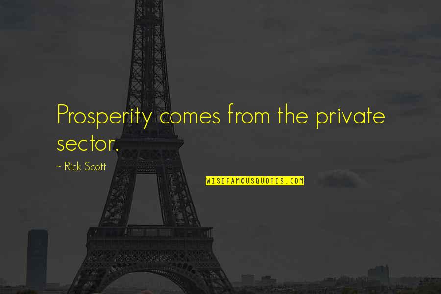 Yessenia Cossio Quotes By Rick Scott: Prosperity comes from the private sector. Yessenia Cossio Quotes By Rick Scott: Prosperity comes from the private sector.