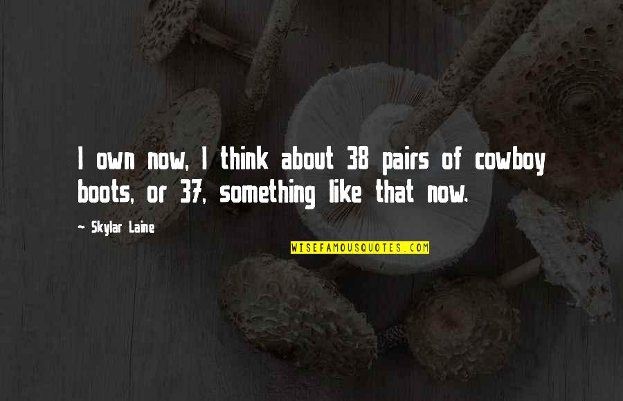 Yessenia Cossio Quotes By Skylar Laine: I own now, I think about 38 pairs
