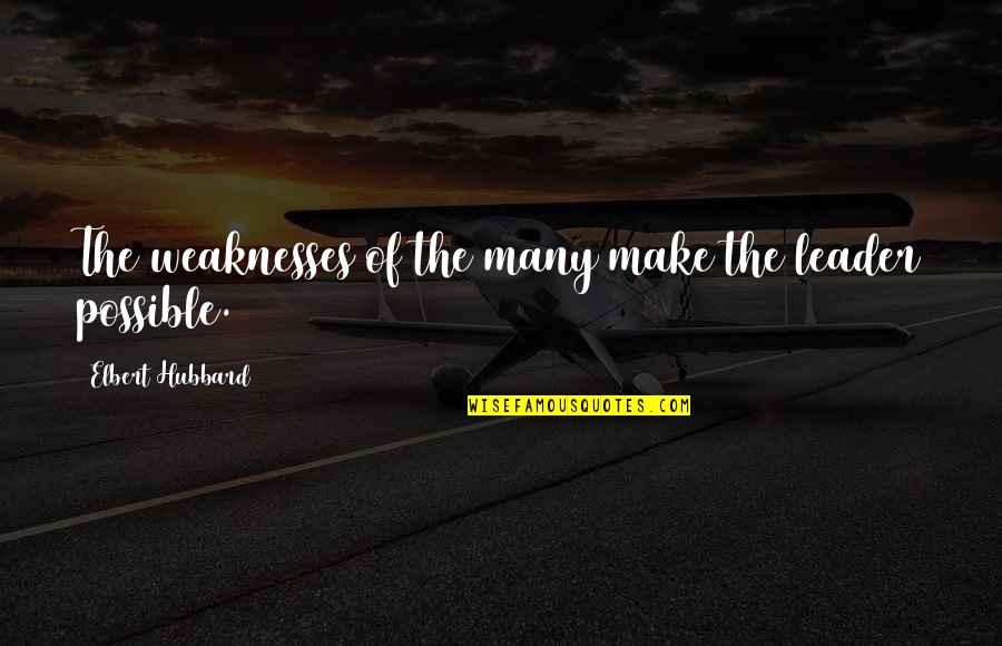 Yessenia Hernandez Quotes By Elbert Hubbard: The weaknesses of the many make the leader Yessenia Hernandez Quotes By Elbert Hubbard: The weaknesses of the many make the leader