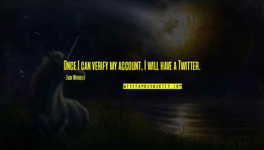 Yessenia Hernandez Quotes By Zach Woodlee: Once I can verify my account, I will Yessenia Hernandez Quotes By Zach Woodlee: Once I can verify my account, I will