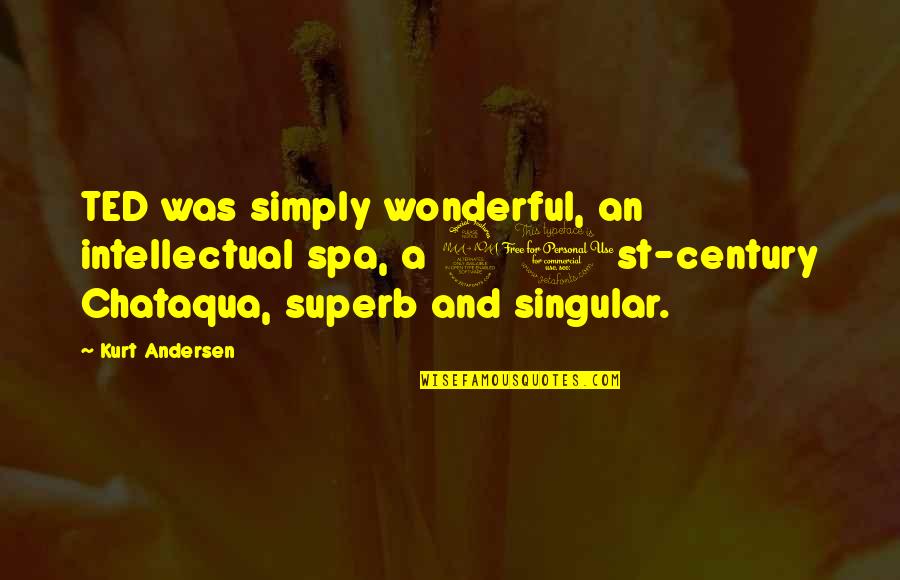 Yesser Hajnasser Quotes By Kurt Andersen: TED was simply wonderful, an intellectual spa, a