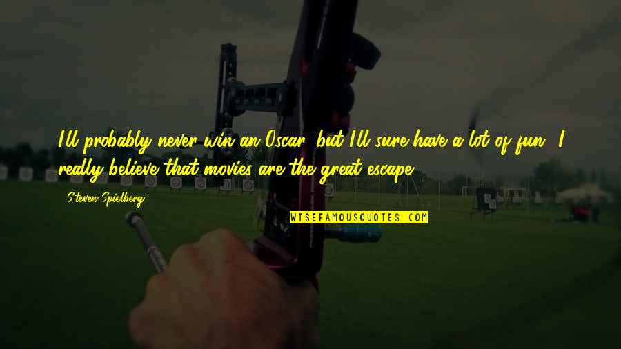 Yesser Hajnasser Quotes By Steven Spielberg: I'll probably never win an Oscar, but I'll Yesser Hajnasser Quotes By Steven Spielberg: I'll probably never win an Oscar, but I'll