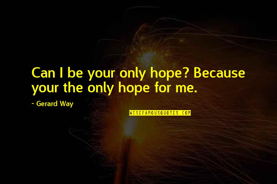 Yessiree Petunia Quotes By Gerard Way: Can I be your only hope? Because your