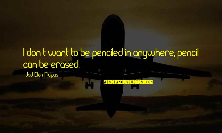 Yesss Quotes By Jodi Ellen Malpas: I don't want to be penciled in anywhere,