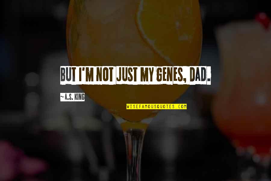 Yesssssss Meme Quotes By A.S. King: But I'm not just my genes, Dad. Yesssssss Meme Quotes By A.S. King: But I'm not just my genes, Dad.