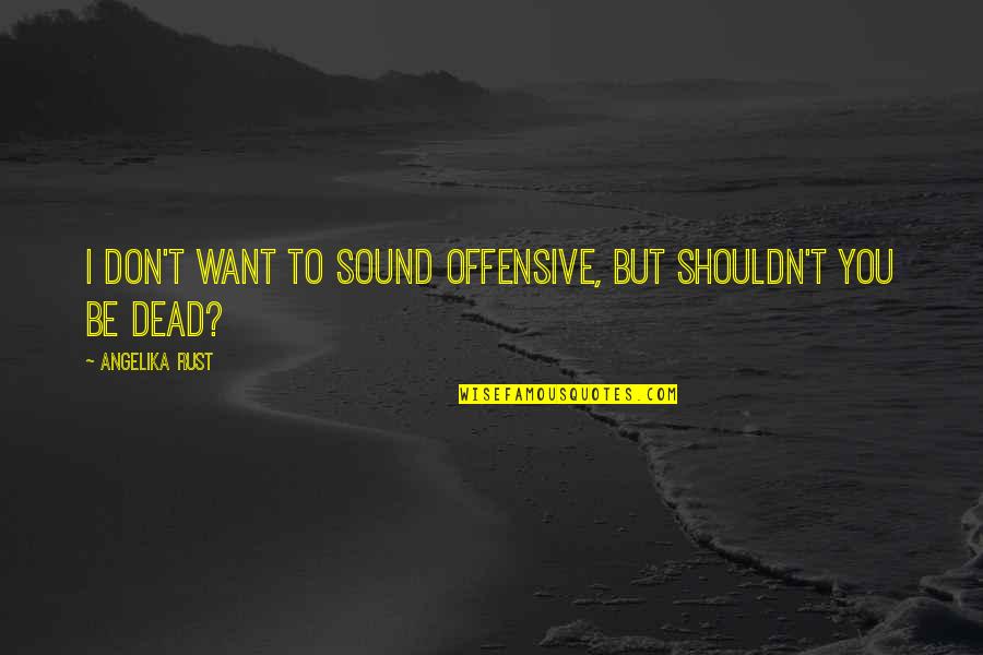 Yessuh Looking Quotes By Angelika Rust: I don't want to sound offensive, but shouldn't Yessuh Looking Quotes By Angelika Rust: I don't want to sound offensive, but shouldn't