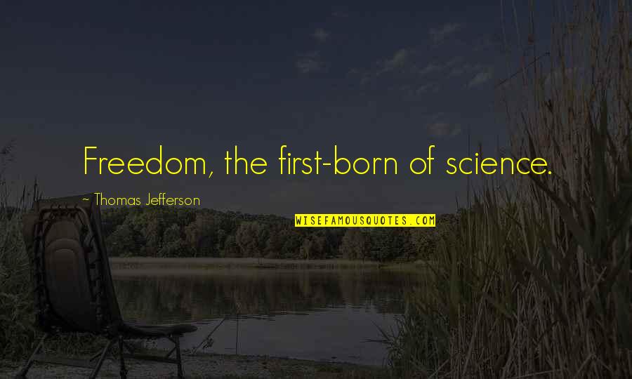 Yessuh Meme Quotes By Thomas Jefferson: Freedom, the first-born of science. Yessuh Meme Quotes By Thomas Jefferson: Freedom, the first-born of science.