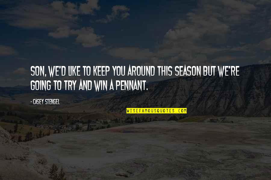 Yessuh Quotes By Casey Stengel: Son, we'd like to keep you around this Yessuh Quotes By Casey Stengel: Son, we'd like to keep you around this