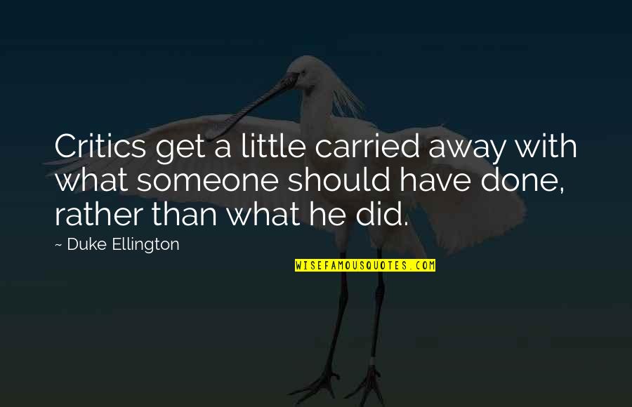 Yessuh Quotes By Duke Ellington: Critics get a little carried away with what Yessuh Quotes By Duke Ellington: Critics get a little carried away with what
