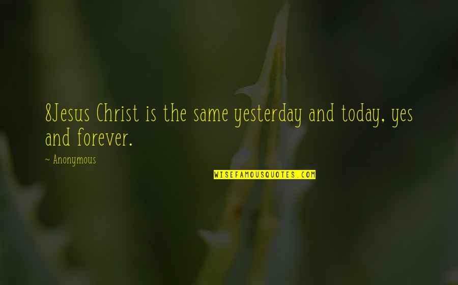 Yesterday And Today Quotes By Anonymous: 8Jesus Christ is the same yesterday and today,