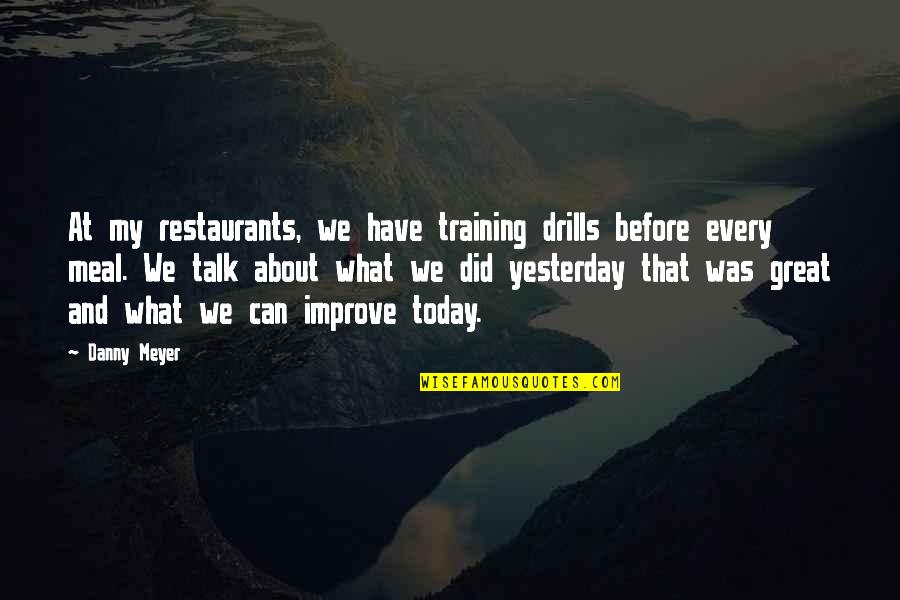 Yesterday And Today Quotes By Danny Meyer: At my restaurants, we have training drills before