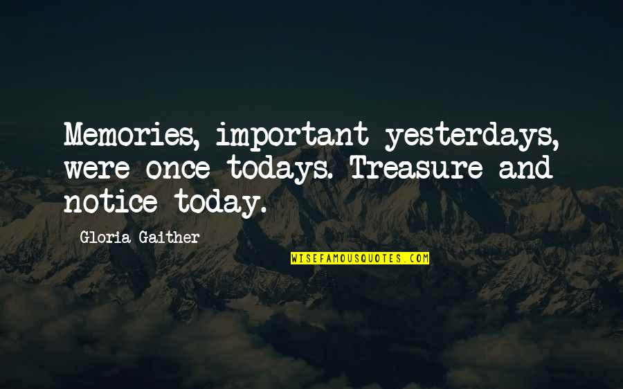 Yesterday And Today Quotes By Gloria Gaither: Memories, important yesterdays, were once todays. Treasure and
