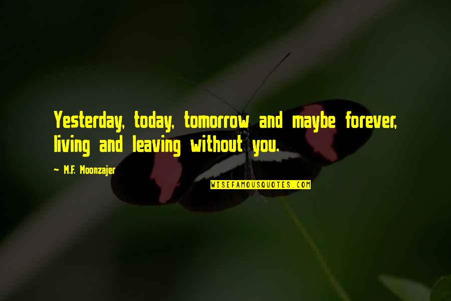 Yesterday And Today Quotes By M.F. Moonzajer: Yesterday, today, tomorrow and maybe forever, living and