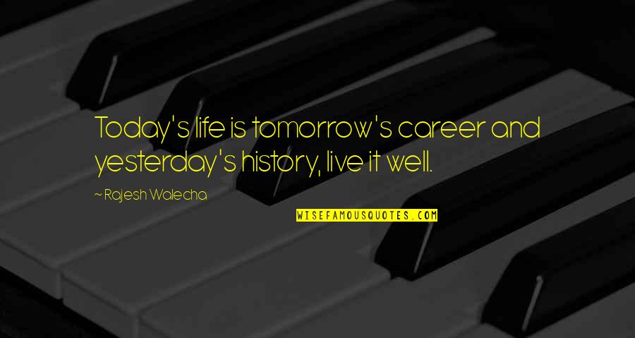 Yesterday And Today Quotes By Rajesh Walecha: Today's life is tomorrow's career and yesterday's history,