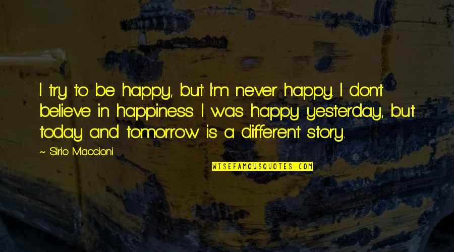 Yesterday And Today Quotes By Sirio Maccioni: I try to be happy, but I'm never