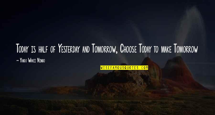 Yesterday And Today Quotes By Yando Wanii Nimbo: Today is half of Yesterday and Tomorrow, Choose