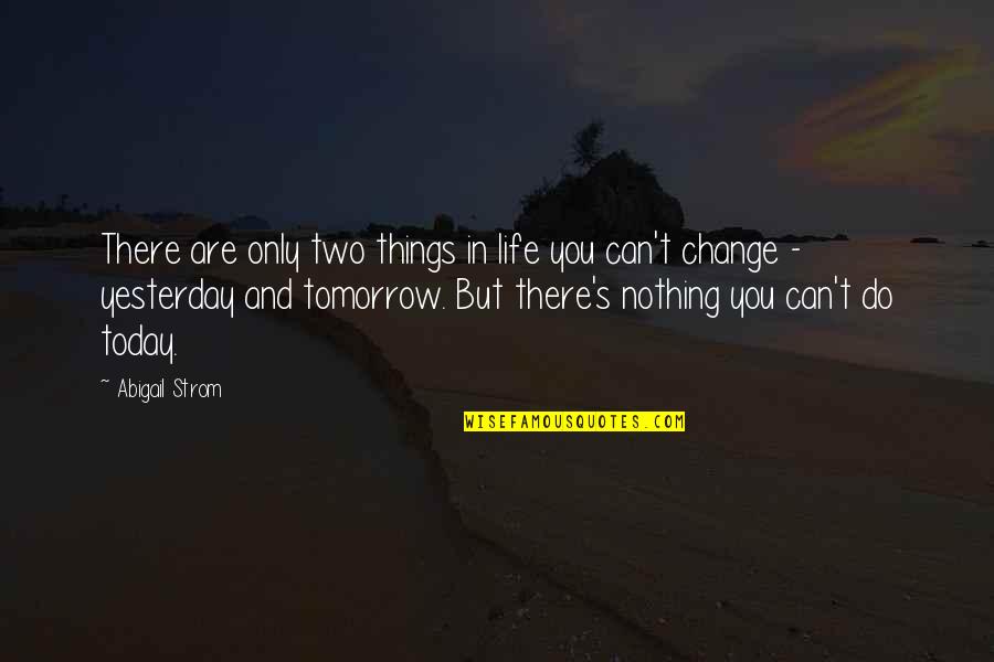 Yesterday And Tomorrow Quotes By Abigail Strom: There are only two things in life you