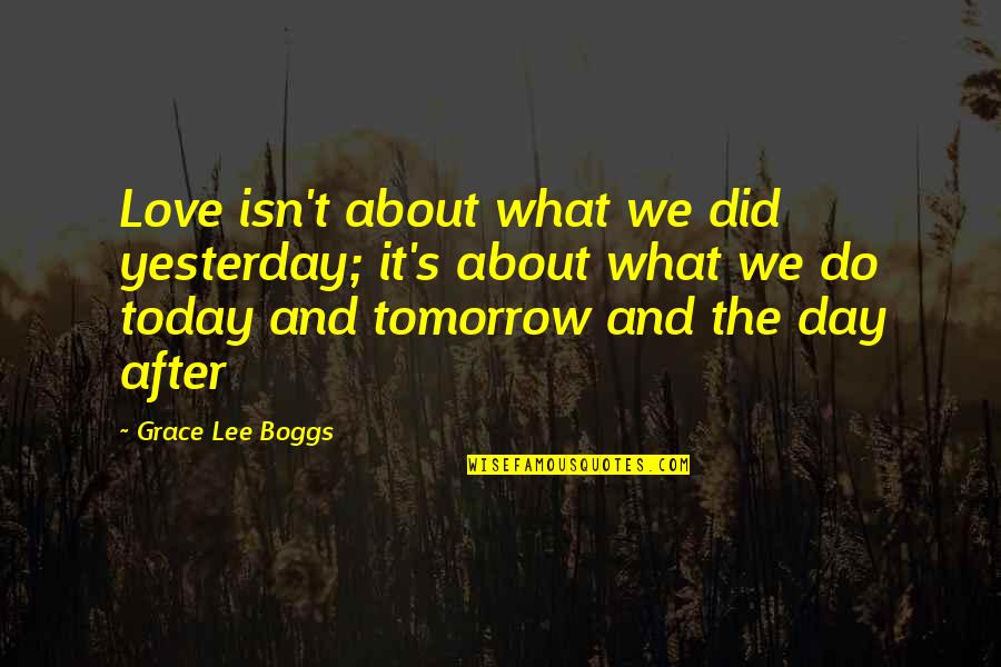 Yesterday And Tomorrow Quotes By Grace Lee Boggs: Love isn't about what we did yesterday; it's