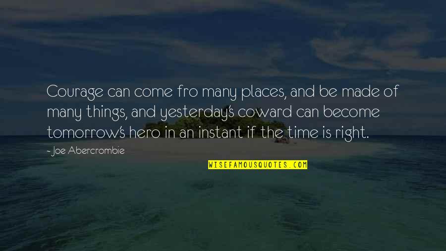 Yesterday And Tomorrow Quotes By Joe Abercrombie: Courage can come fro many places, and be