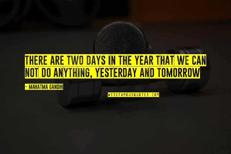 Yesterday And Tomorrow Quotes By Mahatma Gandhi: There are two days in the year that