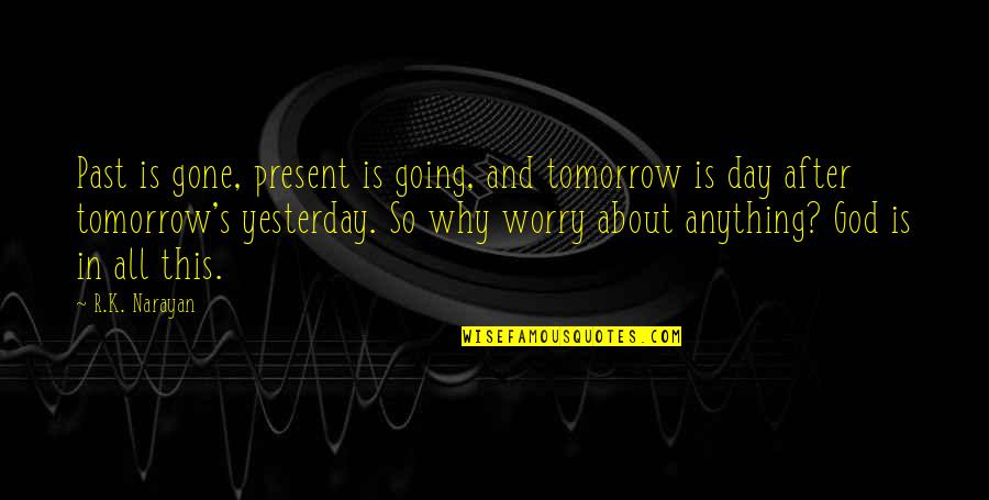 Yesterday And Tomorrow Quotes By R.K. Narayan: Past is gone, present is going, and tomorrow