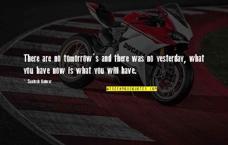 Yesterday And Tomorrow Quotes By Santosh Kalwar: There are no tomorrow's and there was no