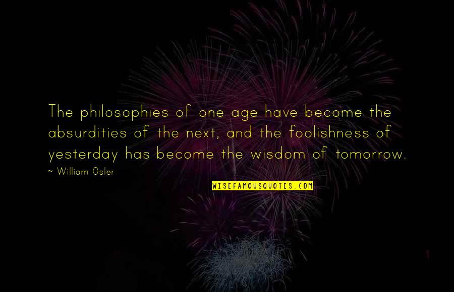 Yesterday And Tomorrow Quotes By William Osler: The philosophies of one age have become the