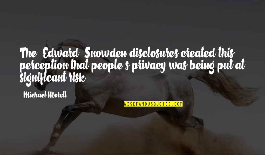 Yesterday Dinner Quotes By Michael Morell: The [Edward] Snowden disclosures created this perception that