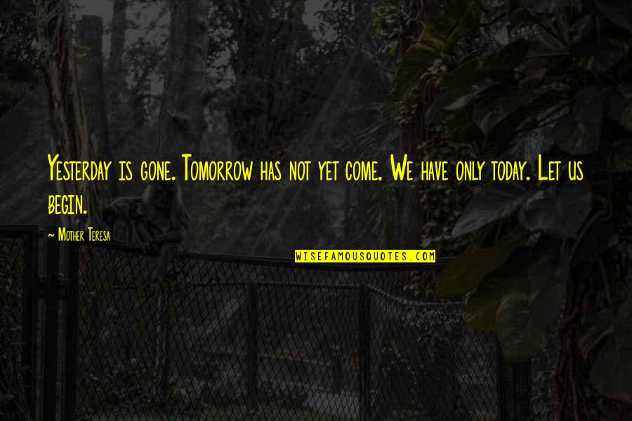 Yesterday Is Gone Tomorrow Quotes By Mother Teresa: Yesterday is gone. Tomorrow has not yet come.