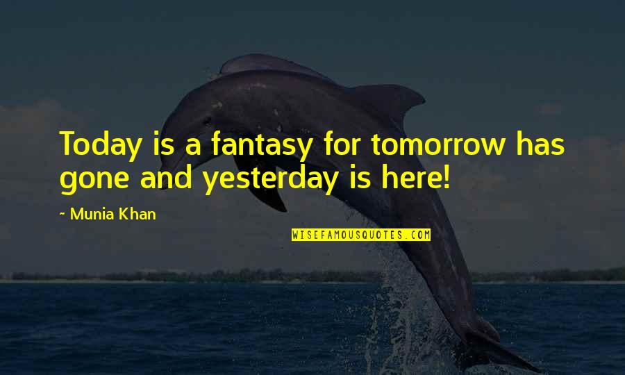 Yesterday Is Gone Tomorrow Quotes By Munia Khan: Today is a fantasy for tomorrow has gone