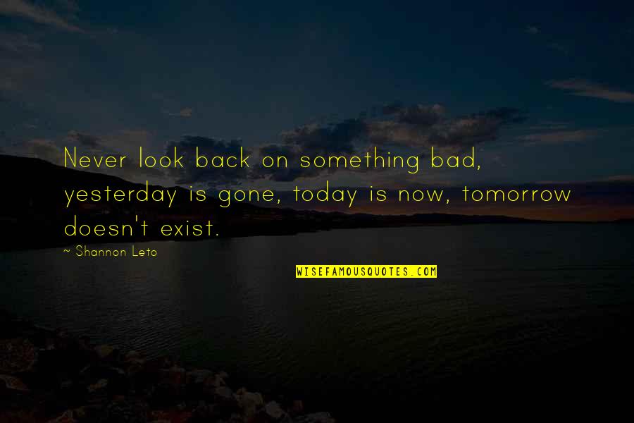 Yesterday Is Gone Tomorrow Quotes By Shannon Leto: Never look back on something bad, yesterday is