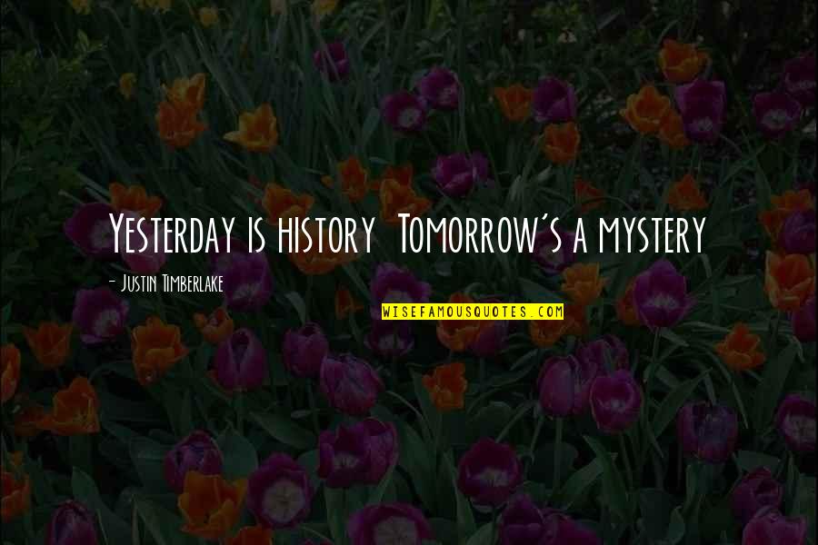 Yesterday Is History Quotes By Justin Timberlake: Yesterday is history Tomorrow's a mystery