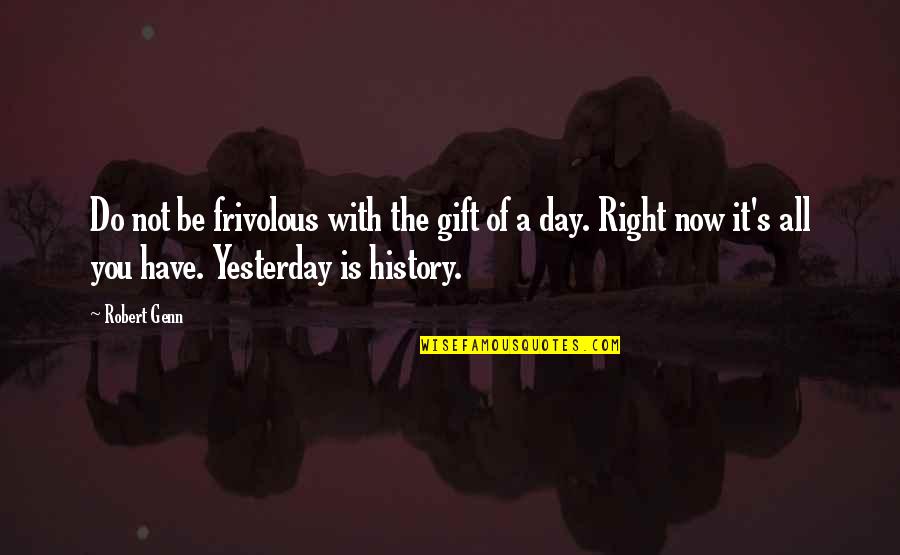 Yesterday Is History Quotes By Robert Genn: Do not be frivolous with the gift of