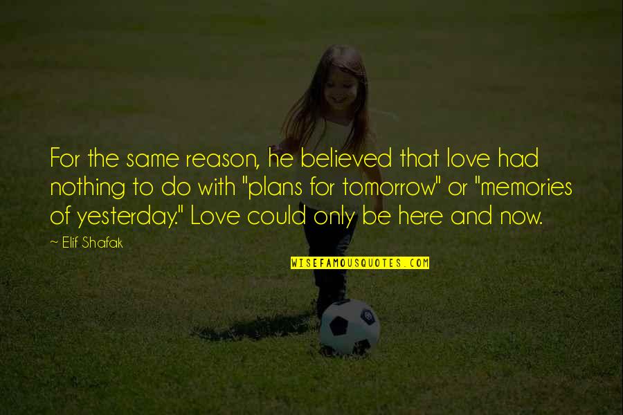 Yesterday Love Quotes By Elif Shafak: For the same reason, he believed that love